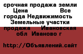 срочная продажа земли › Цена ­ 2 500 000 - Все города Недвижимость » Земельные участки продажа   . Ивановская обл.,Иваново г.